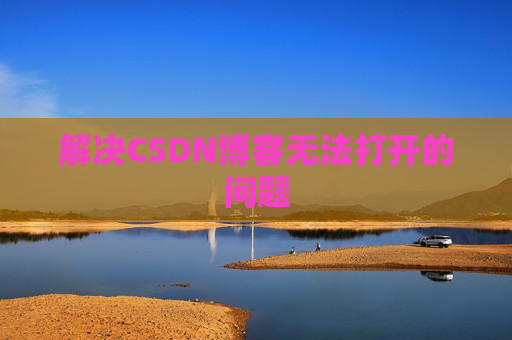 解决CSDN博客无法打开的问题